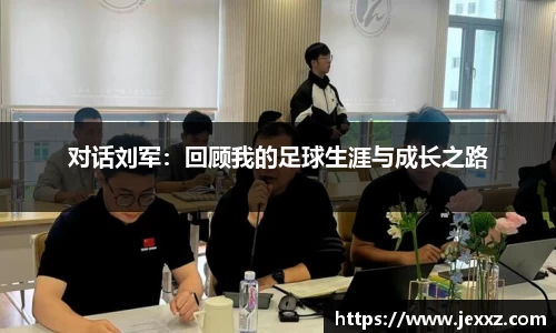 对话刘军：回顾我的足球生涯与成长之路