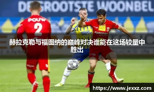 赫拉克勒与福图纳的巅峰对决谁能在这场较量中胜出